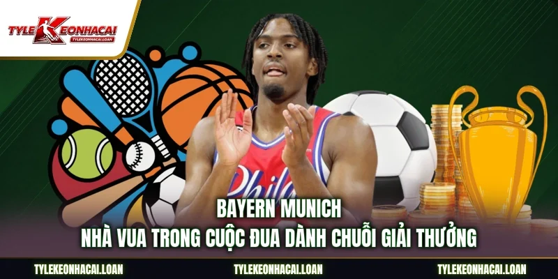 Bayern Munich - Nhà vua trong cuộc đua dành chuỗi giải thưởng