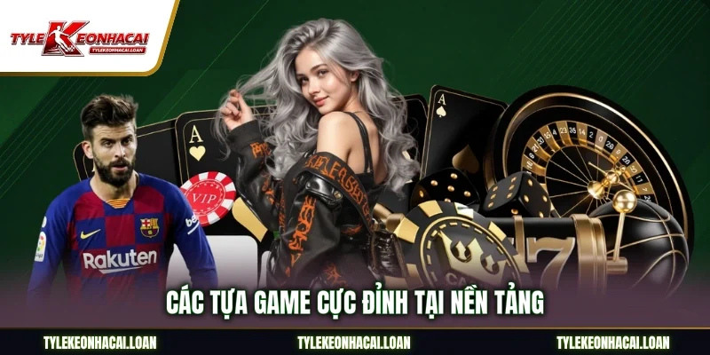 Các tựa game cực đỉnh tại nền tảng