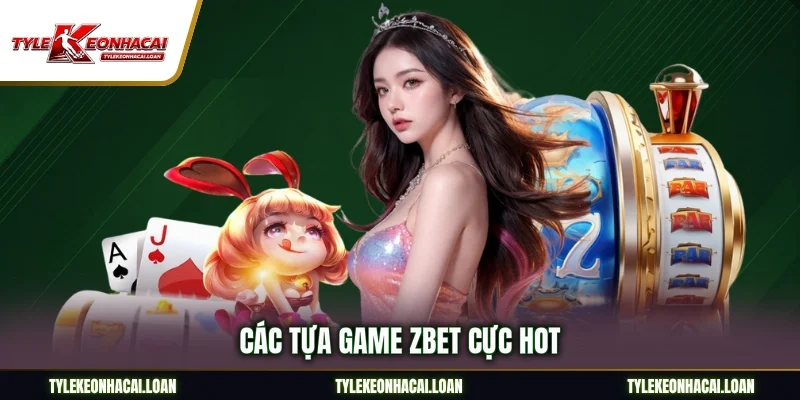 Các tựa game Zbet cực hot