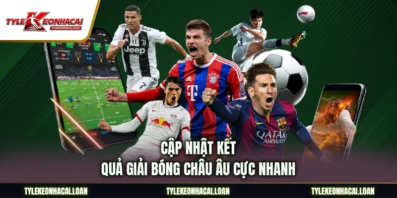 Cập nhật kết quả giải bóng châu Âu cực nhanh