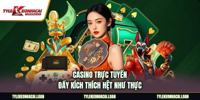Casino trực tuyến đầy kích thích hệt như thực