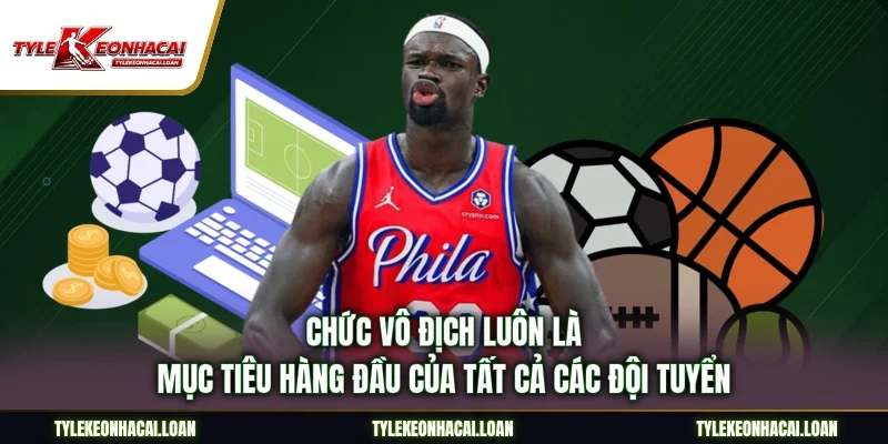 Chức vô địch luôn là mục tiêu hàng đầu của tất cả các đội tuyển
