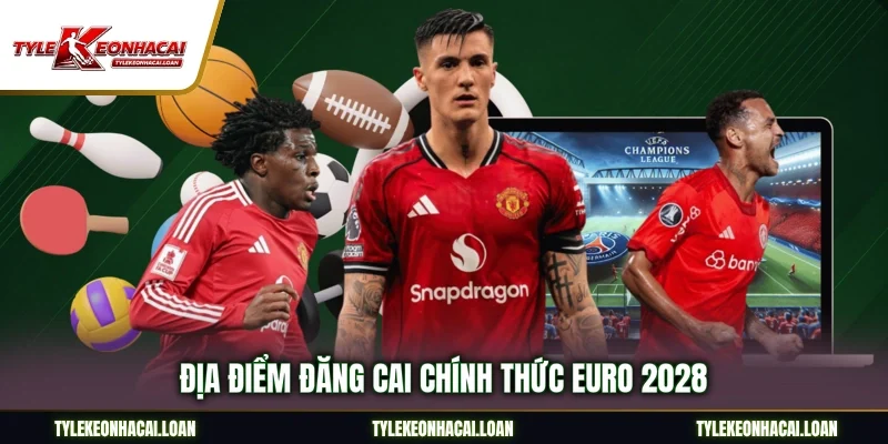 Địa điểm đăng cai chính thức Euro 2028