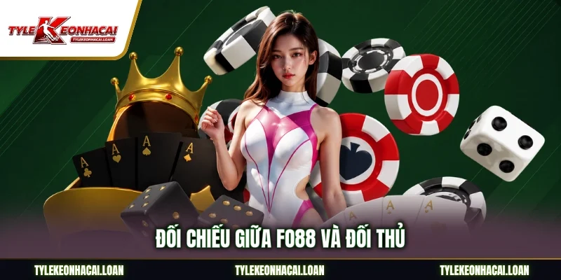 Đối chiếu giữa FO88 và đối thủ