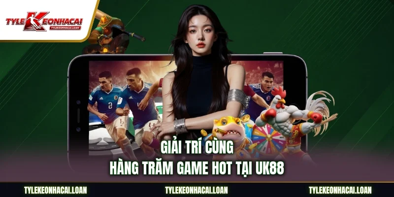 Giải trí cùng hàng trăm game hot tại UK88