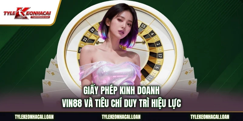 Giấy phép kinh doanh Vin88 và tiêu chí duy trì hiệu lực