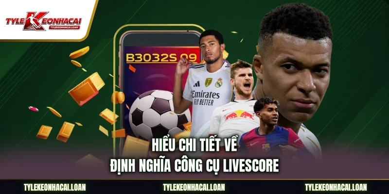 Hiểu chi tiết về định nghĩa công cụ Livescore