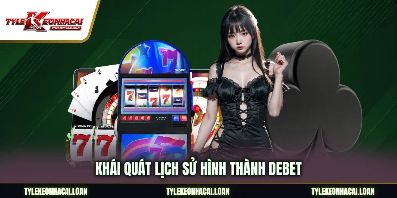 Khái quát lịch sử hình thành DEBET