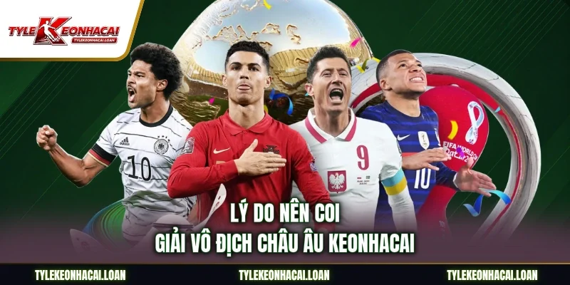 Lý do nên coi giải vô địch châu Âu keonhacai