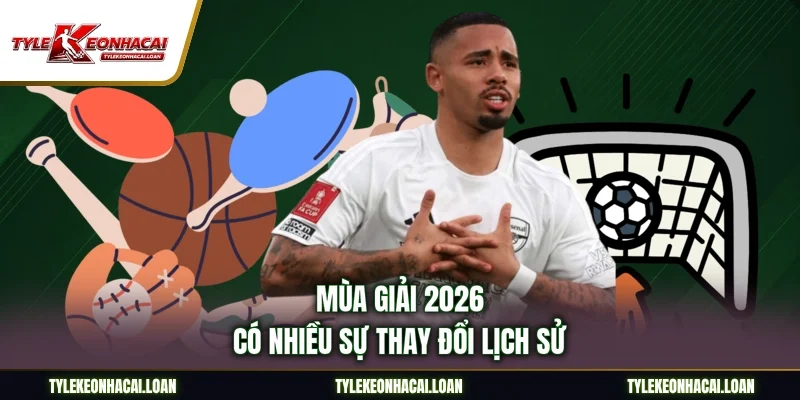 Mùa giải 2026 có nhiều sự thay đổi lịch sử