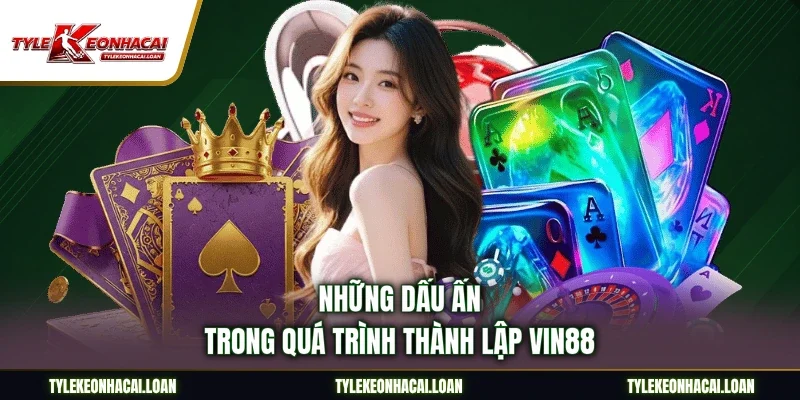 Những dấu ấn trong quá trình thành lập VIn88