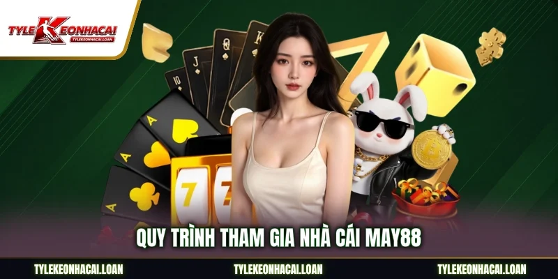 Quy trình tham gia nhà cái May88