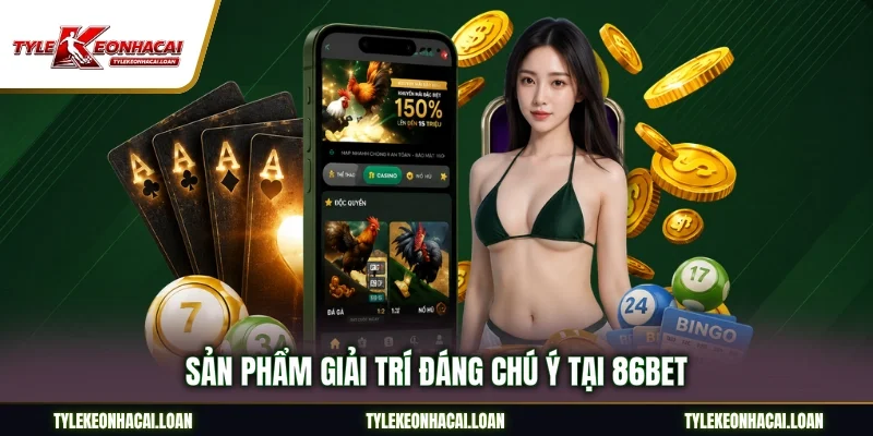 Sản phẩm giải trí đáng chú ý tại 86Bet