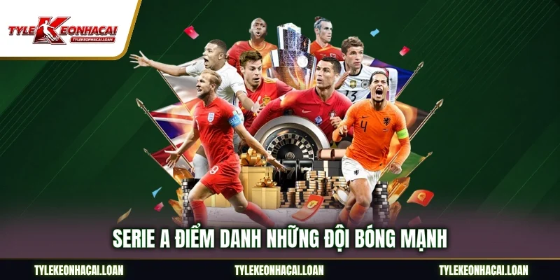 Serie A điểm danh những đội bóng mạnh