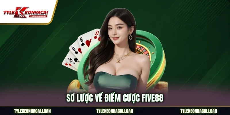 Sơ lược về điểm cược Five88