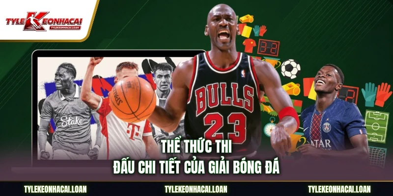 Thể thức thi đấu chi tiết của giải bóng đá