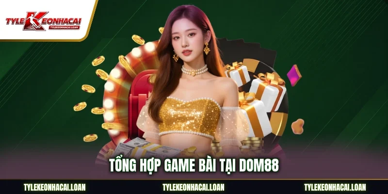 Tổng hợp game bài tại Dom88