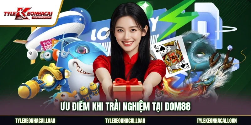 Ưu điểm khi trải nghiệm tại Dom88